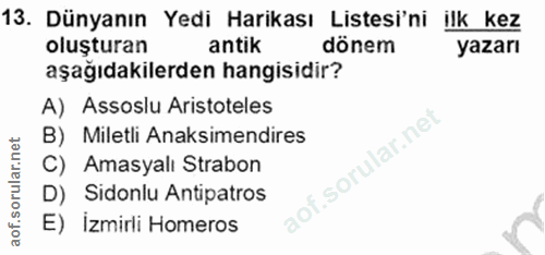 13. soru: Dünyanın Yedi Harikası Listesi'ni ilk kez oluşturan antik dönem yazarı aşağıdakilerden hangisidir? A) Assoslu Aristot…