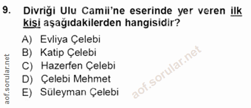 9. soru: Divriği Ulu Camii'ne eserinde yer veren ilk kişi aşağıdakilerden hangisidir? A) Evliya Çelebi B) Katip Çelebi C) Haze…