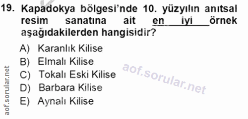19. soru: Kapadokya bölgesi'nde 10. yüzyılın anıtsal resim sanatina ait en lyl örnek aşağıdakilerden hangisidir? A) Karanlık Ki…