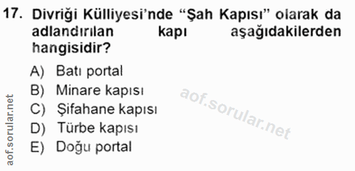 17. soru: Divriği Külliyesi'nde "Şah Kapısı" olarak da adlandırilan kapı aşağıdakilerden hangisidir? A) Batı portal B) Minare k…