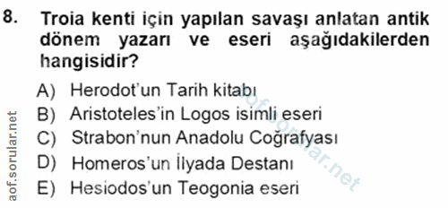 8. soru: Troia kenti için yapılan savaşı anlatan antik dönem yazarı ve eseri aşağıdakilerden hangisidir? A) Herodot'un Tarih k…