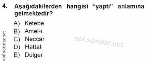 4. soru: Aşağıdakilerden hangisi "yaptı" aniamına gelmektedir? A) Ketebe B) Amel-i orular.net C) Neccar D) Hattat aof.s E) Dülger