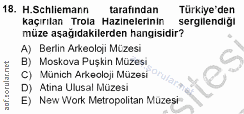 18. soru: H.Schliemann tarafindan Türkiye'den kaçırılan Troia Hazinelerinin sergilendiği müze aşağıdakilerden hangisidir? A) Be…