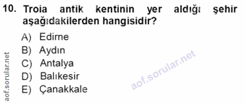 10. soru: Troia antik kentinin yer aldığı şehir asağıdakilerden hangisidir? A) Edirne B) Aydın rular.net C) Antalya D) Balıkesi…