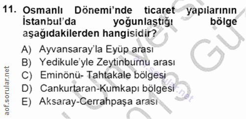 11. soru: Osmanlı Dönemi'nde ticaret yapılarının istanbul'da yoğunlaştığı bölge aşağıdakilerden hangisidir? A) Ayvansaray'la Ey…