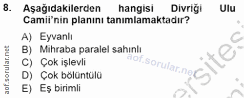 8. soru: Aşağıdakilerden hangisi Divrigi Ulu Camii'nin planını tanımlamaktadır? A) Eyvanlı C B) Mihraba paralel sahınlı C) Çok…