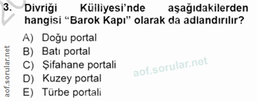3. soru: Divriği Külliyesi'nde aşağıdakilerden hangisi "Barok Kapı" olarak da adlandırılır? A) Dogu portal B) Batı portal C) Ş…