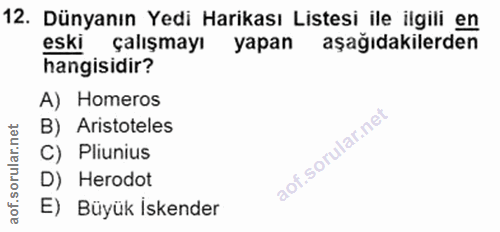 12. soru: Dünyanın Yedi Harikası Listesi ile ilgili en eski çalışmayı yapan aşağıdakilerden hangisidir? A) Homeros B) Aristotel…