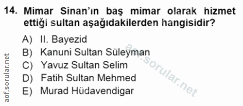 14. soru: Mimar Sinan'ın baş mimar olarak hizmet ettiği sultan aşağıdakilerden hangisidir? A) II. Bayezid B) Kanuni Sultan Süle…