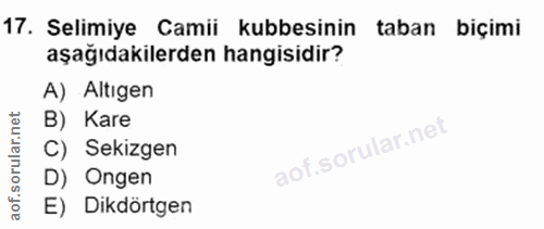 17. soru: Selimiye Camii kubbesinin taban biçimi aşağıdakilerden hangisidir? A) Altigen B) Kare C) Sekizgen D) Ongen E) Dikdörtgen