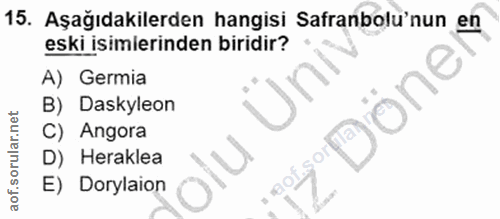 15. soru: Aşağıdakilerden hangisi Safranbolu'nun en eski isimlerinden biridir? A) Germia one B) Daskyleon C) Angora D) Heraklea…