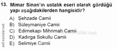 13. soru: Mimar Sinan'ın ustalık eseri olarak gördüğü yapı aşağıdakilerden hangisidir? A) Sehzade Camii B) Süleymaniye Camii C)…