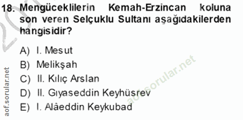 18. soru: Mengüceklilerin Kemah-Erzincan koluna son veren Selçuklu Sultanı aşağıdakilerden hangisidir? A) I. Mesut B) Melikşah…