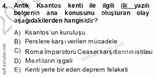 4. soru: Antik Kantos kenti ile ilgili ilk_yazılı belgenin ana konusunu oluşturan olay aşağıdakilerden hangisidir? A) Ksantos'…