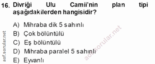 16. soru: Divriği Ulu Camii'nin plan tipi aşağıdakilerden hangisidir? A) Mihraba dik 5 sahınlı B) Çok bölüntülü C) Eş bölüntülü…