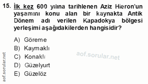 15. soru: İlk kez 600 yılına tarihlenen Aziz Hieron'un yaşamını konu alan bir kaynakta Antik Dönem adı verilen Kapadokya bölges…