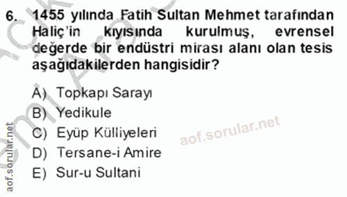6. soru: 1455 yılında Fatih Sultan Mehmet tarafından Haliç in kıyısında kurulmuş, evrensel değerde bir endüstri mirası alanı o…
