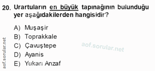 20. soru: Urartuların en büyük tapınağının bulunduğu yer aşağıdakilerden hangisidir? A) Muşaşır B) Toprakkale orular.net C) Çav…