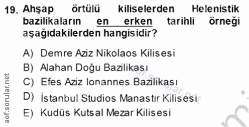 19. soru: Ahşap örtülü kiliselerden Helenistik bazilikaların en erken tarihli örneği aşağıdakilerden hangisidir? A) Demre Aziz…