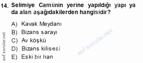 14. soru: Selimiye Camiinin yerine yapıldığı yapı ya da alan aşağıdakilerden hangisidir? A) Kavak Meydanı B) Bizans sarayı orul…