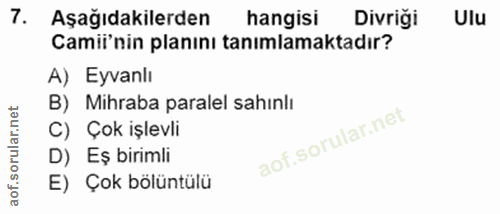 7. soru: Aşağıdakilerden hangisi Divriği Ulu Camii'nin planını tanımlamaktadır? A) Eyvanlı B) Mihraba paralel sahınlı C) Çok i…