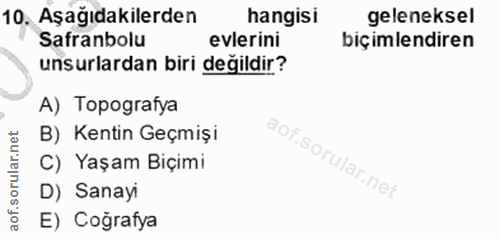 10. soru: Aşağıdakilerden hangisi geleneksel Safranbolu evlerini biçimlendiren unsurlardan biri değildir? A) Topografya B) Kent…