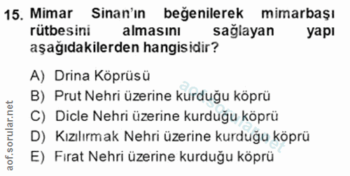 15. soru: Mimar Sinan'ın beğenilerek mimarbaşı rütbesini almasını sağlayan yapı aşağıdakilerden hangisidir? A) Drina Köprüsü B)…