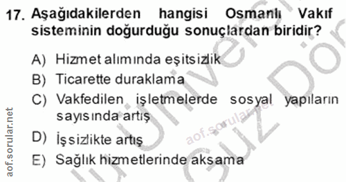 17. soru: Aşağıdakilerden hangisi Osmanlı Vakıf sisteminin doğurduğu sonuçlardan biridir? A) Hizmet alımında eşitsizlik B) Tica…