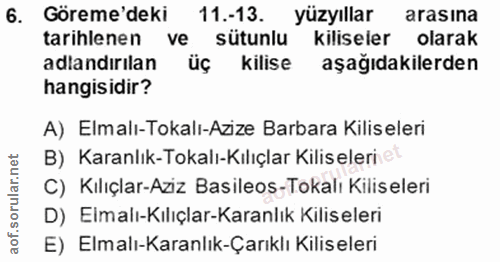 6. soru: Göreme'deki 11.-13. yüzyıllar arasina tarihlenen ve sütunlu kiliseler olarak adlandırilan üç kilise aşağıdakilerden h…