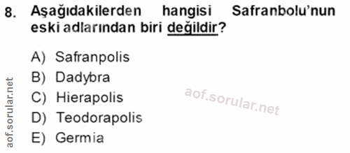 8. soru: Aşağıdakilerden hangisi Safranbolu'nun eski adlarından biri değildir? A) Safranpolis B) Dadybra C) Hierapolis D) Teod…