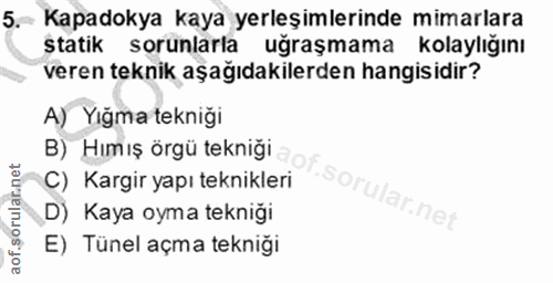 5. soru: Kapadokya kaya yerleşimlerinde mimarlara statik sorunlarla uğraşmama kolaylığını veren teknik aşağıdakilerden hangisi…