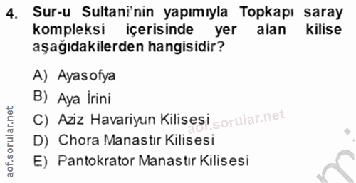 4. soru: Sur-u Sultani'nin yapımıyla Topkapı saray kompleksi içerisinde yer alan Kilise aşağıdakilerden hangisidir? A) Ayasofy…