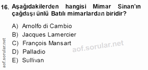 16. soru: Aşağıdakilerden hangisi Mimar Sinan'ın çağdaşı ünlü Batılı mimarlardan biridir? A) Arnolfo di Cambio B) Jacques Lamer…