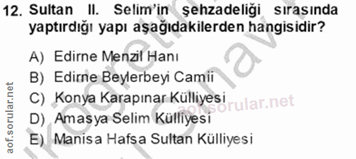 12. soru: Sultan II. Selim'in şehzadeliği sırasında yaptırdığı yapı aşağıdakilerden hangisidir? A) Edirne Menzil Hanı B) Edirne…