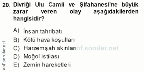 20. soru: Divriği Ulu Camii ve Şifahanesine büyük zarar veren olay aşağıdakilerden hangisidir? A) İnsan tahribatı B) Kötü hava…
