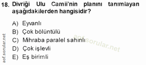 18. soru: Divriği Ulu Camii'nin planını tanımiayan aşağıdakilerden hangisidir? A) Eyvanlı C) Mihraba paralel sahinli B) Çok böl…