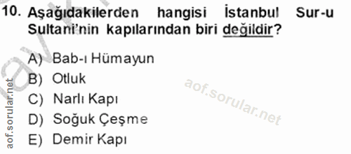 10. soru: Aşağıdakilerden hangisi istanbut Sur-u Sultani'nin kapılarından biri değildir? A) Bab-ı Hümayun B) Otluk C) Narlı Kap…