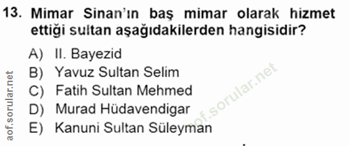 13. soru: Mimar Sinan'ın baş mimar olarak hizmet ettiği sultan aşağıdakilerden hangisidir? A) II. Bayezid B) Yavuz Sultan Selim…