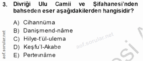 3. soru: Divrigi Ulu Camii Şifahanesi'nden bahseden eser aşağıdakilerden hangisidir? A) Cihannüma B) Danişmend-nâme C) Hilye-t…