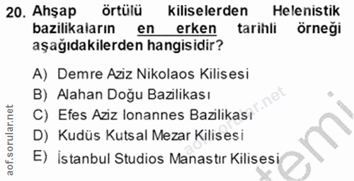20. soru: Ahşap örtülü kiliselerden Helenistik bazilikaların en erken tarihli örneği aşağıdakilerden hangisidir? A) Demre Aziz…