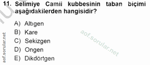 11. soru: Selimiye Camii kubbesinin taban biçimi aşağıdakilerden hangisidir? A) Altıgen B) Kare C) Sekizgen D) Ongen E) Dikdörtgen