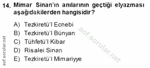 14. soru: Mimar Sinan'ın anılarının geçtiği elyazması aşağıdakilerden hangisidir? A) Tezkiretü'l Ecnebi B) Tezkiretü'l Bünyan C…
