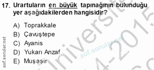 17. soru: Urartuların en büyük tapınağının bulunduğu yer aşağıdakilerden hangisidir? A) Toprakkale B) Çavuştepe C) Ayanis aof.s…