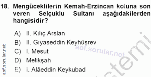 18. soru: Mengüceklilerin Kemah-Erzincan koluna son veren Selçuklu Sultanı aşağıdakilerden hangisidir? A) II. Kiliç Arslan B) I…