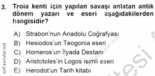 3. soru: Troia kenti için yapılan savaşı anlatan antik dönem yazarı ve eseri aşağıdakilerden hangisidir? A) Strabon'nun Anadol…