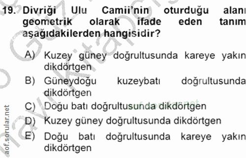 19. soru: Divrigi Ulu Camii'nin oturduğu alan geometrik olarak ifade eden tanım aşağıdakilerden hangisidir? A) Kuzey güney doğr…