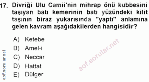 17. soru: Divriği Ulu Camii'nin mihrap önü kubbesini taşıyan batı kemerinin batı yüzündeki kilit taşının biraz yukarısında "yap…