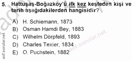 5. soru: Hattuşaş-Boğazköy'ü ilk kez keşfeden kişi ve tarih aşağıdakilerden hangisidir? A) H. Schiemann, 1873 B) Osman Hamdi B…