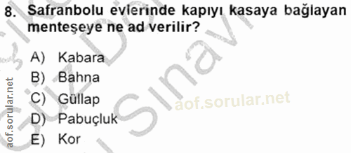 8. soru: Safranbolu everinde kapıyı kasaya bağlayan menteşeye ne ad verilir? A) Kabara B) Bahna Güllap D) Pabuçluk E) Kor