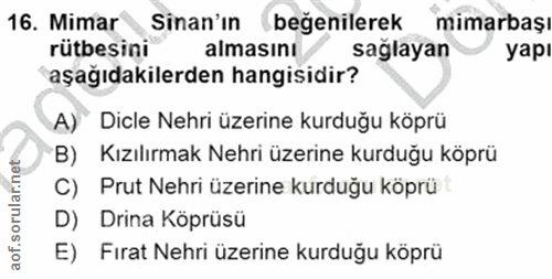 16. soru: Mimar Sinan'in beğenilerek mimarbaşı rütbesini almasını sağlayan yapı aşağıdakilerden hangisidir? A) Dicle Nehri üzer…